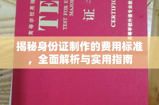 吉安揭秘身份证制作的费用标准，全面解析与实用指南