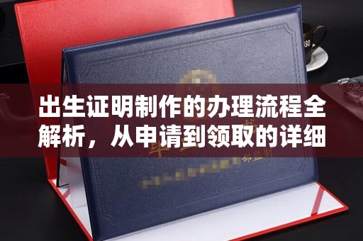 吉安出生证明制作的办理流程全解析，从申请到领取的详细指南