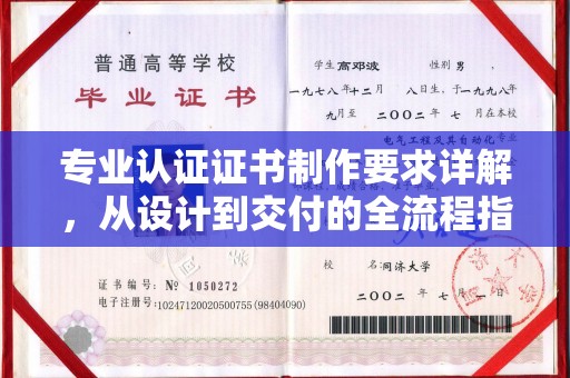 吉安专业认证证书制作要求详解，从设计到交付的全流程指南