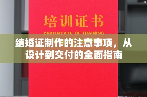 吉安结婚证制作的注意事项，从设计到交付的全面指南