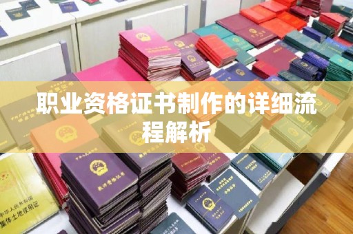 吉安职业资格证书制作的详细流程解析