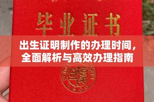 吉安出生证明制作的办理时间，全面解析与高效办理指南