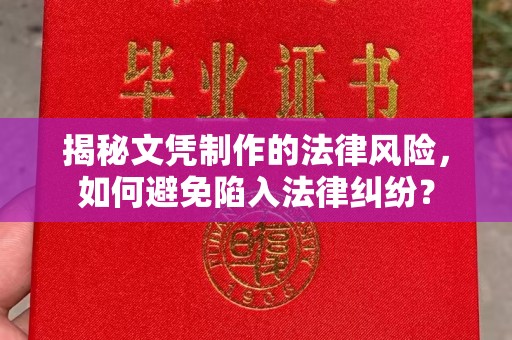 吉安揭秘文凭制作的法律风险，如何避免陷入法律纠纷？